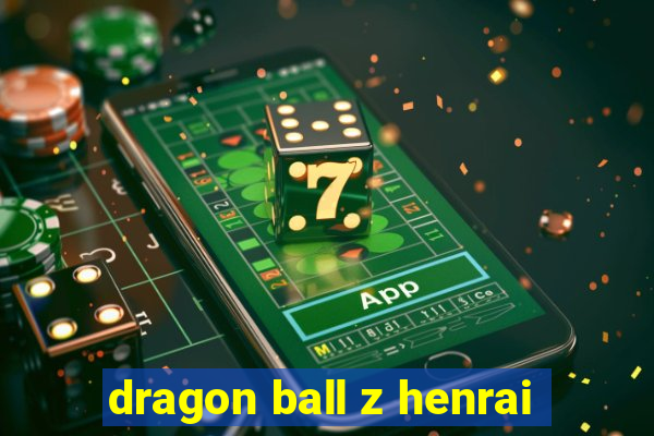 dragon ball z henrai